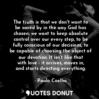  The truth is that we don't want to be saved by in the way God has chosen; we wan... - Paulo Coelho - Quotes Donut