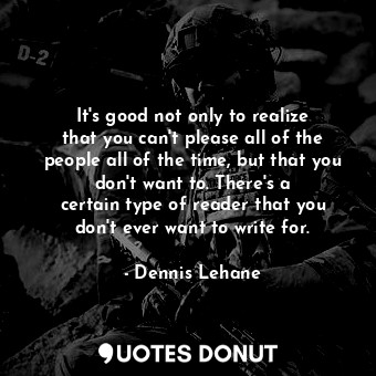  It&#39;s good not only to realize that you can&#39;t please all of the people al... - Dennis Lehane - Quotes Donut
