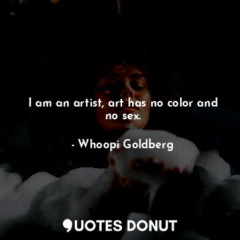  I am an artist, art has no color and no sex.... - Whoopi Goldberg - Quotes Donut