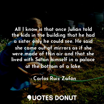  All I know is that once Julián told the kids in the building that he had a siste... - Carlos Ruiz Zafón - Quotes Donut
