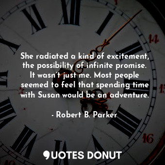  She radiated a kind of excitement, the possibility of infinite promise. It wasn’... - Robert B. Parker - Quotes Donut