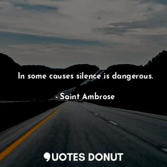 In some causes silence is dangerous.