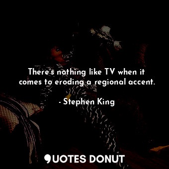 There’s nothing like TV when it comes to eroding a regional accent.