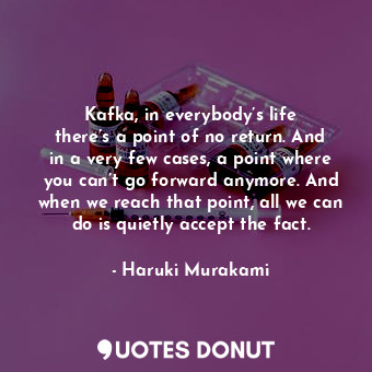  Kafka, in everybody’s life there’s a point of no return. And in a very few cases... - Haruki Murakami - Quotes Donut