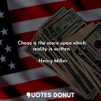  Chaos is the score upon which reality is written.... - Henry Miller - Quotes Donut
