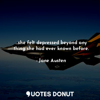  …she felt depressed beyond any thing she had ever known before.... - Jane Austen - Quotes Donut