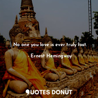  No one you love is ever truly lost.... - Ernest Hemingway - Quotes Donut