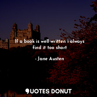  If a book is well written i always find it too short... - Jane Austen - Quotes Donut