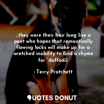  ...they wore their hair long like a poet who hopes that romantically flowing loc... - Terry Pratchett - Quotes Donut