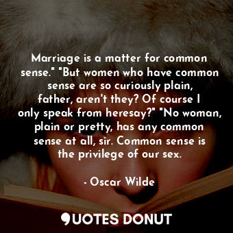  Marriage is a matter for common sense." "But women who have common sense are so ... - Oscar Wilde - Quotes Donut