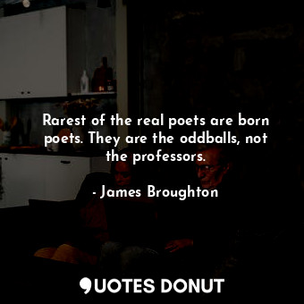  Rarest of the real poets are born poets. They are the oddballs, not the professo... - James Broughton - Quotes Donut