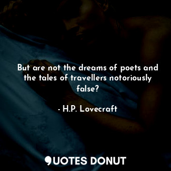  But are not the dreams of poets and the tales of travellers notoriously false?... - H.P. Lovecraft - Quotes Donut
