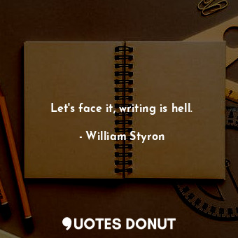 Let&#39;s face it, writing is hell.