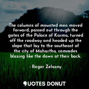  The columns of mounted men moved forward, passed out through the gates of the Pa... - Roger Zelazny - Quotes Donut
