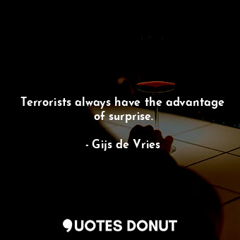  Terrorists always have the advantage of surprise.... - Gijs de Vries - Quotes Donut