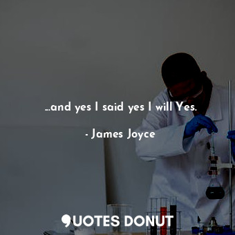  ...and yes I said yes I will Yes.... - James Joyce - Quotes Donut