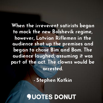  When the irreverent satirists began to mock the new Bolshevik regime, however, L... - Stephen Kotkin - Quotes Donut