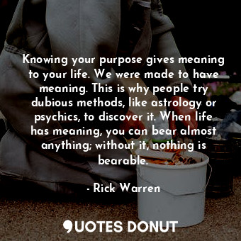  Knowing your purpose gives meaning to your life. We were made to have meaning. T... - Rick Warren - Quotes Donut