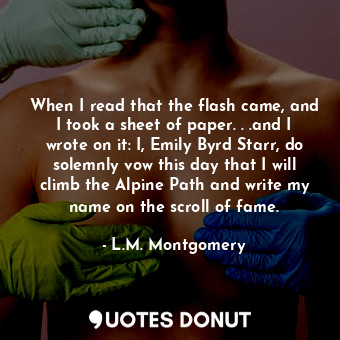  When I read that the flash came, and I took a sheet of paper. . .and I wrote on ... - L.M. Montgomery - Quotes Donut