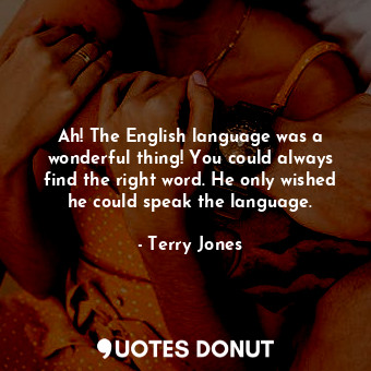  Ah! The English language was a wonderful thing! You could always find the right ... - Terry Jones - Quotes Donut