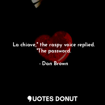  La chiave," the raspy voice replied. "The password.... - Dan Brown - Quotes Donut