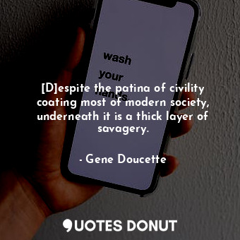  [D]espite the patina of civility coating most of modern society, underneath it i... - Gene Doucette - Quotes Donut