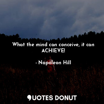  What the mind can conceive, it can ACHIEVE!... - Napoleon Hill - Quotes Donut