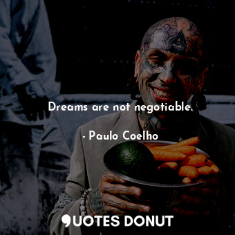  Dreams are not negotiable.... - Paulo Coelho - Quotes Donut