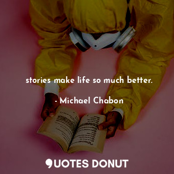  stories make life so much better.... - Michael Chabon - Quotes Donut