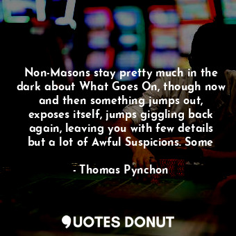  Non-Masons stay pretty much in the dark about What Goes On, though now and then ... - Thomas Pynchon - Quotes Donut
