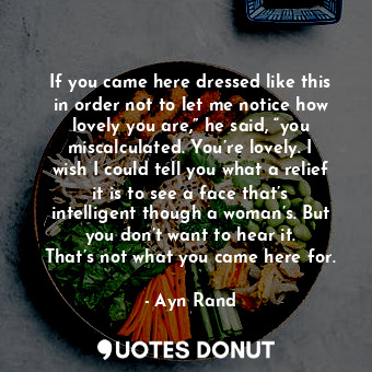  If you came here dressed like this in order not to let me notice how lovely you ... - Ayn Rand - Quotes Donut