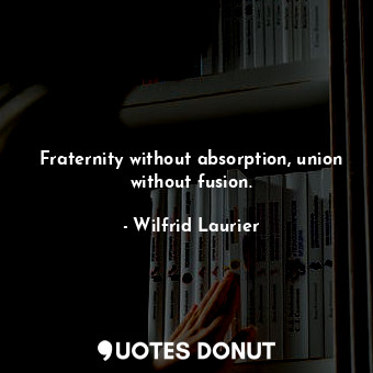 Fraternity without absorption, union without fusion.