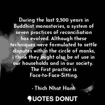  During the last 2,500 years in Buddhist monasteries, a system of seven practices... - Thich Nhat Hanh - Quotes Donut