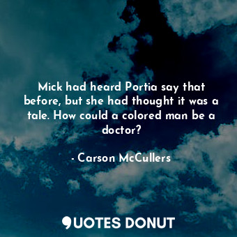 Mick had heard Portia say that before, but she had thought it was a tale. How could a colored man be a doctor?