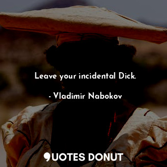  Leave your incidental Dick.... - Vladimir Nabokov - Quotes Donut