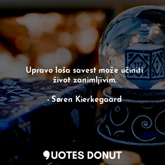  Upravo loša savest može učiniti život zanimljivim.... - Søren Kierkegaard - Quotes Donut