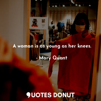 A woman is as young as her knees.