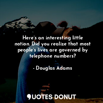  Here’s an interesting little notion. Did you realize that most people’s lives ar... - Douglas Adams - Quotes Donut