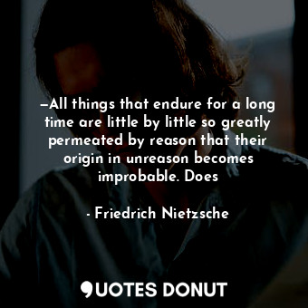  —All things that endure for a long time are little by little so greatly permeate... - Friedrich Nietzsche - Quotes Donut