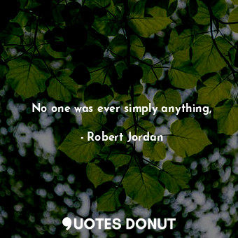 No one was ever simply anything,... - Robert Jordan - Quotes Donut