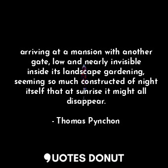  arriving at a mansion with another gate, low and nearly invisible inside its lan... - Thomas Pynchon - Quotes Donut
