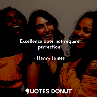 Excellence does not require perfection.