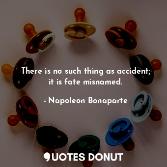  There is no such thing as accident; it is fate misnamed.... - Napoleon Bonaparte - Quotes Donut