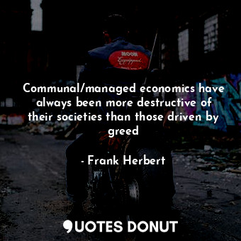  Communal/managed economics have always been more destructive of their societies ... - Frank Herbert - Quotes Donut