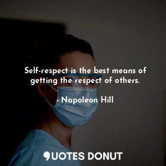  Self-respect is the best means of getting the respect of others.... - Napoleon Hill - Quotes Donut