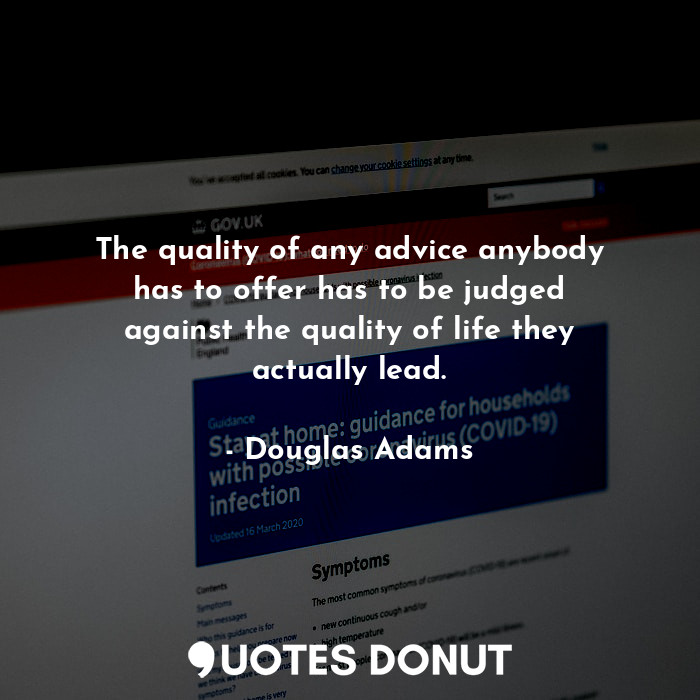 The quality of any advice anybody has to offer has to be judged against the quality of life they actually lead.