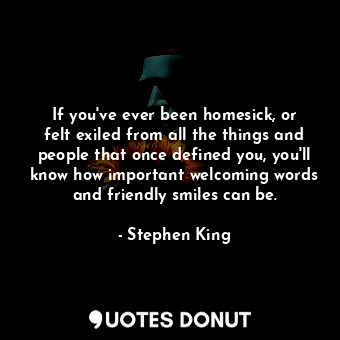  If you've ever been homesick, or felt exiled from all the things and people that... - Stephen King - Quotes Donut