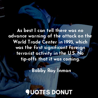  As best I can tell there was no advance warning of the attack on the World Trade... - Bobby Ray Inman - Quotes Donut