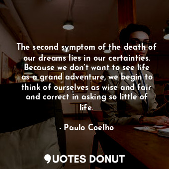  The second symptom of the death of our dreams lies in our certainties. Because w... - Paulo Coelho - Quotes Donut