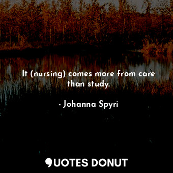  It (nursing) comes more from care than study.... - Johanna Spyri - Quotes Donut